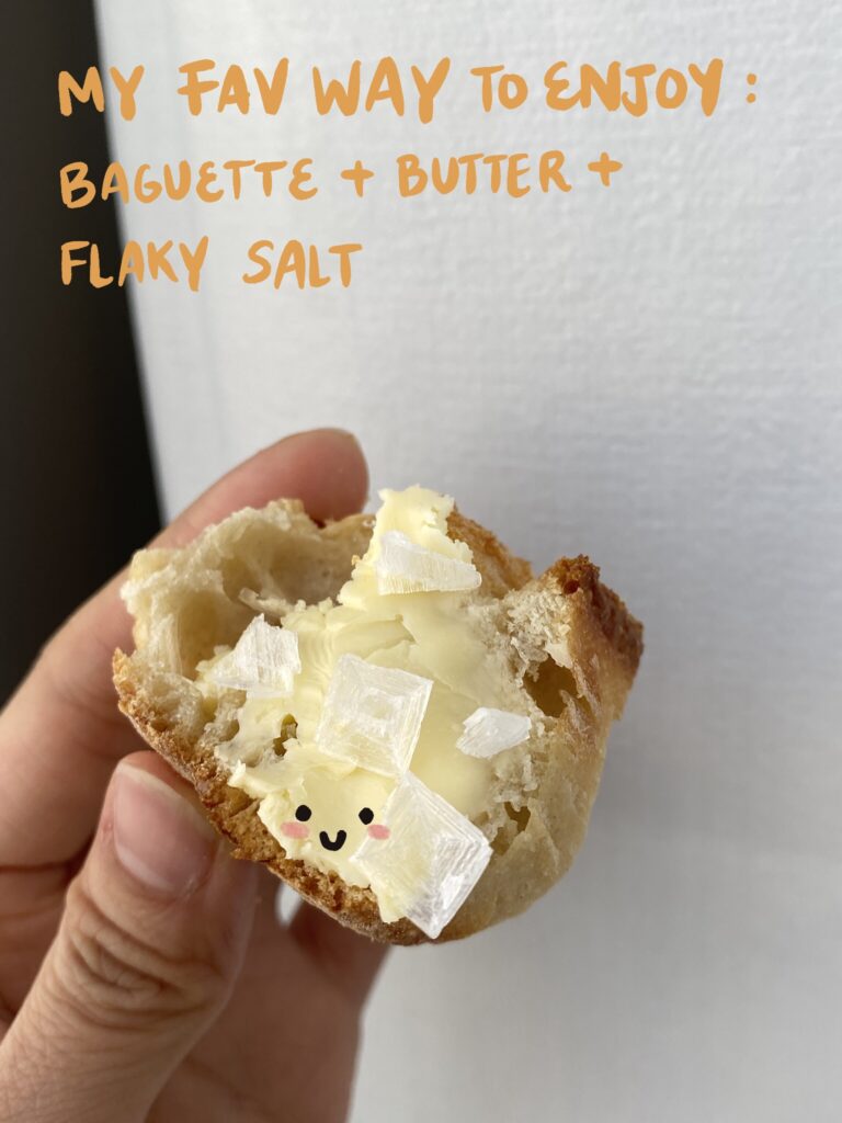 My favorite way to enjoy: baguette + good quality butter + flaky salt